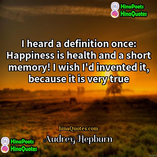 Audrey Hepburn Quotes | I heard a definition once: Happiness is